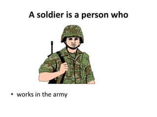 A soldier is a person who




• works in the army
 