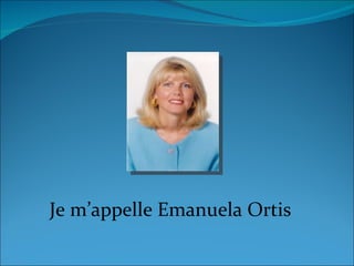Je m’appelle Emanuela Ortis 