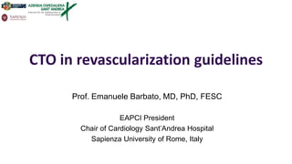 CTO in revascularization guidelines
Prof. Emanuele Barbato, MD, PhD, FESC
EAPCI President
Chair of Cardiology Sant’Andrea Hospital
Sapienza University of Rome, Italy
 