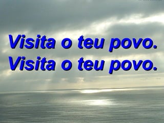Visita o teu povo. Visita o teu povo. 