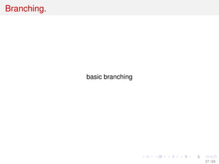Branching.
basic branching
37 / 69
 