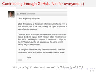 Contributing through GitHub. Not for everyone ;-)
https://github.com/torvalds/linux/pull/17
51 / 69
 