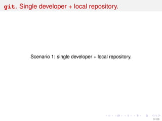 git. Single developer + local repository.
Scenario 1: single developer + local repository.
9 / 69
 