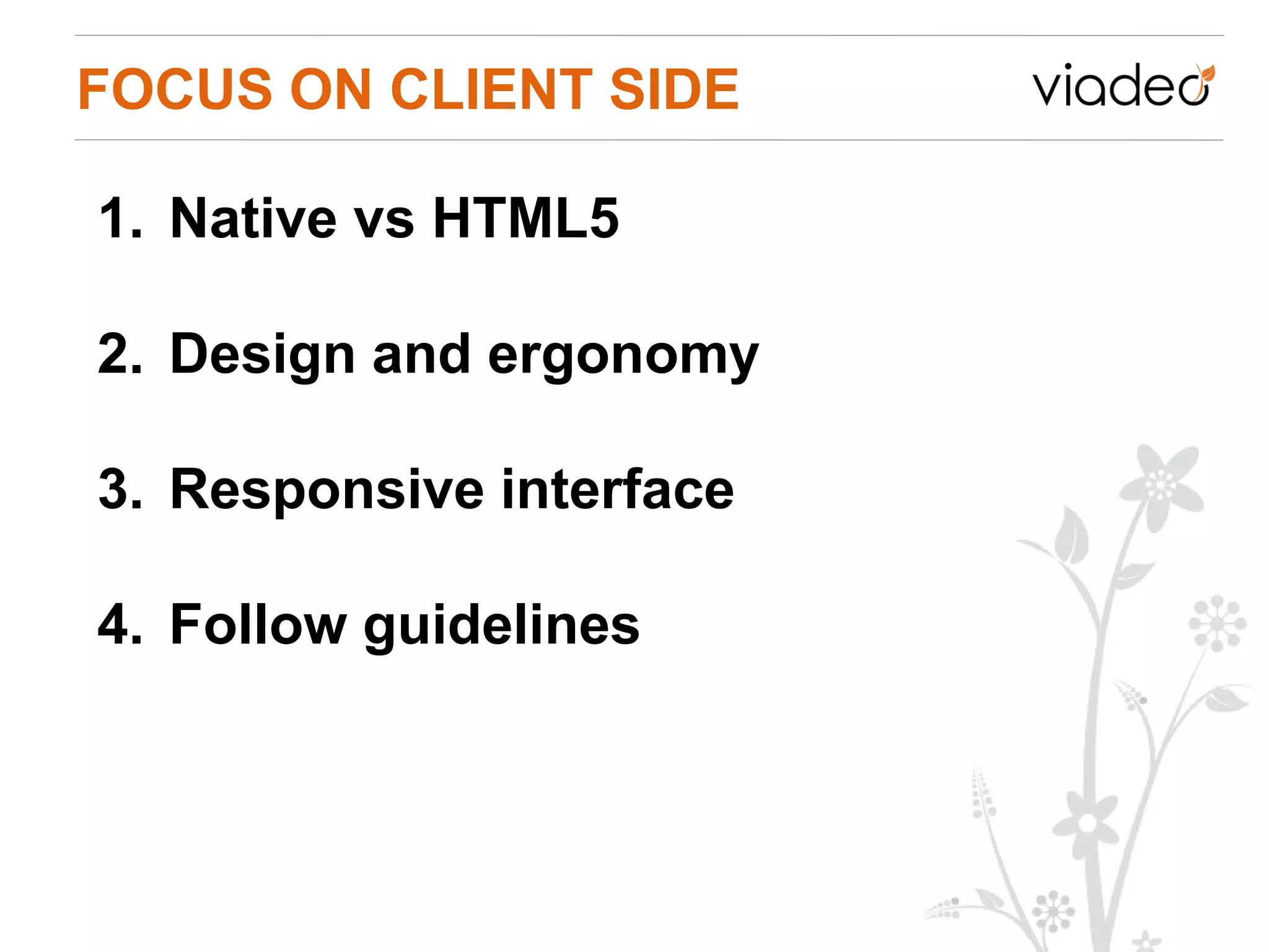 FOCUS ON CLIENT SIDE

1. Native vs HTML5

2. Design and ergonomy

3. Responsive interface

4. Follow guidelines
 