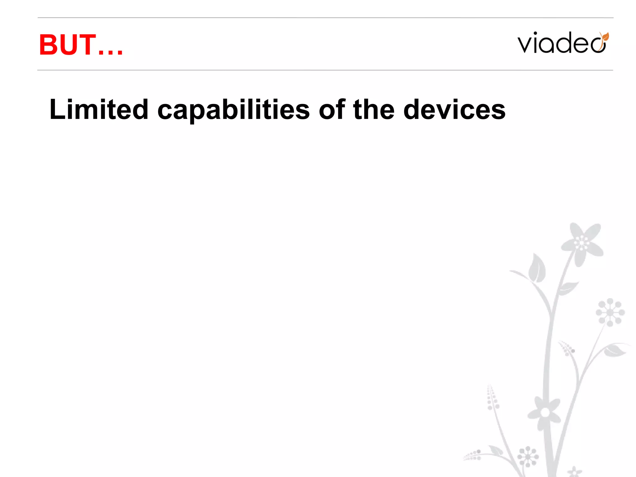 BUT…

Limited capabilities of the devices
 