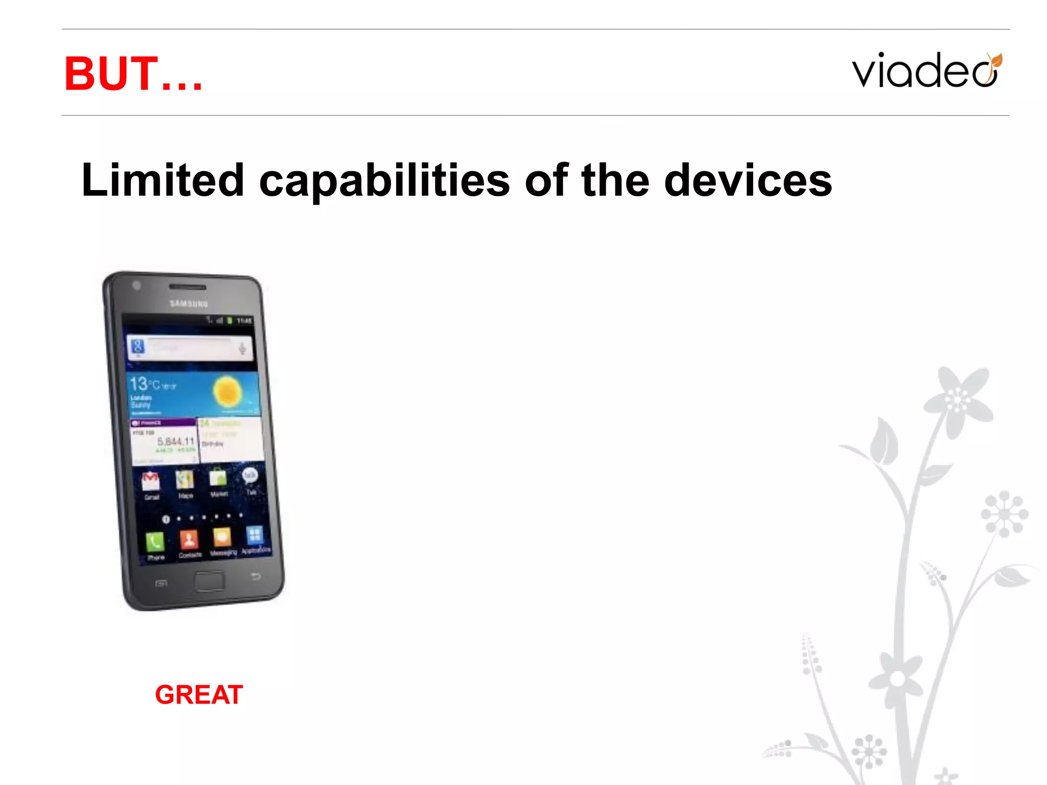 BUT…

Limited capabilities of the devices




   GREAT
 