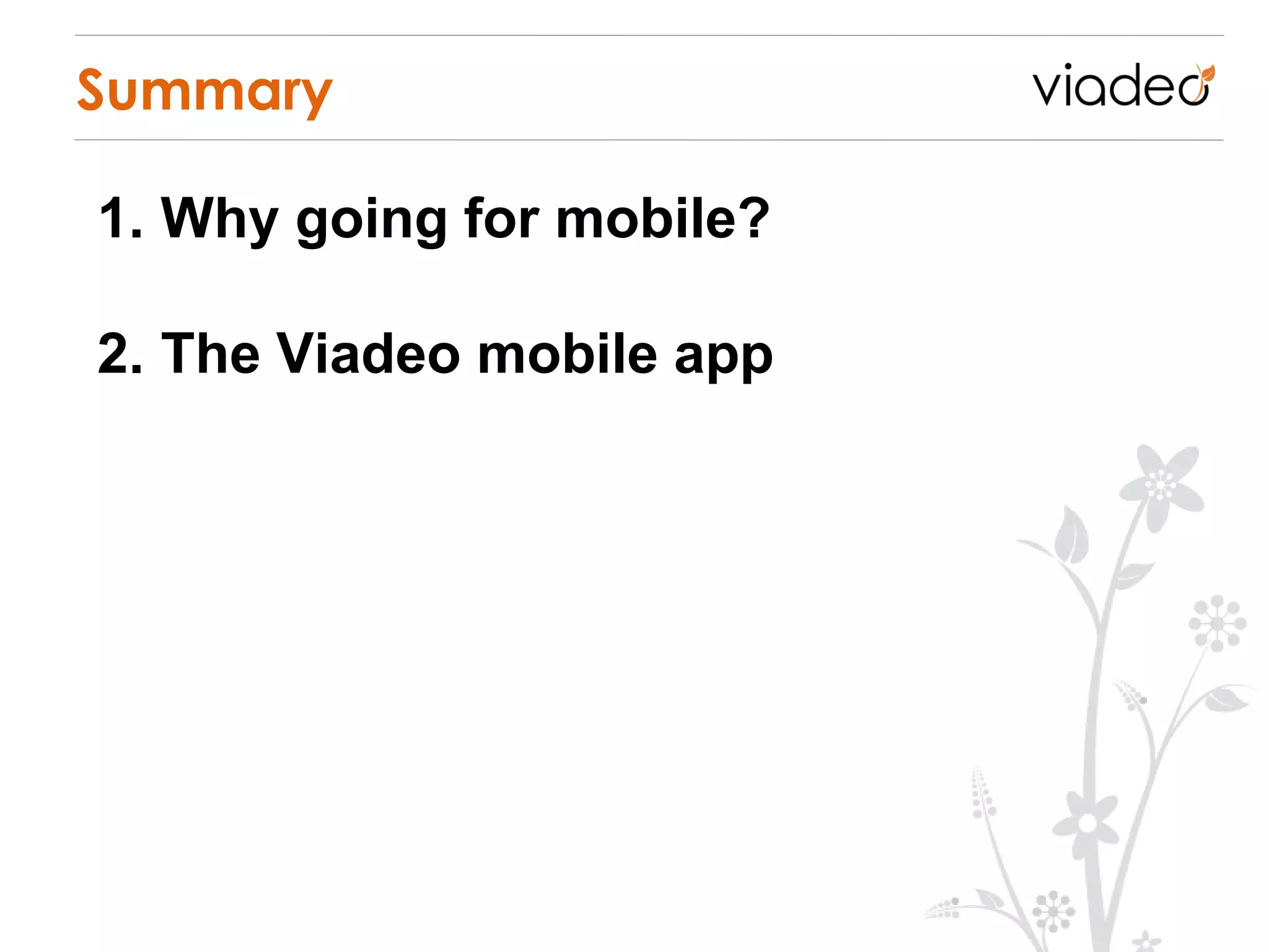 Summary

1. Why going for mobile?

2. The Viadeo mobile app
 