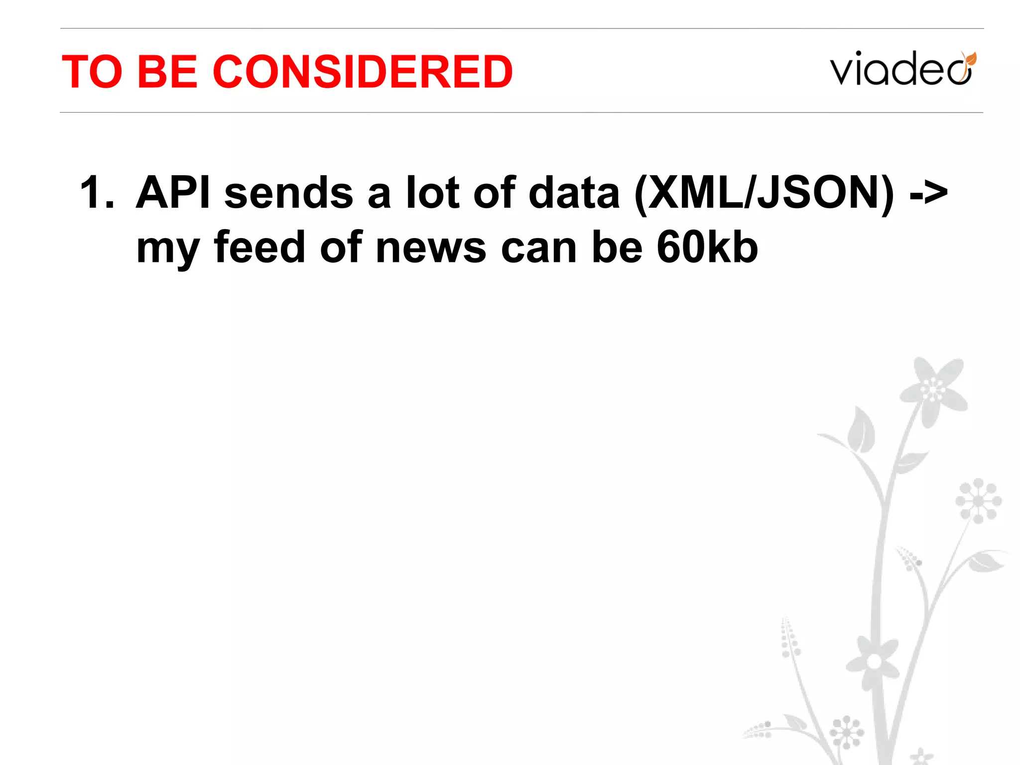 TO BE CONSIDERED

1. API sends a lot of data (XML/JSON) ->
   my feed of news can be 60kb
 