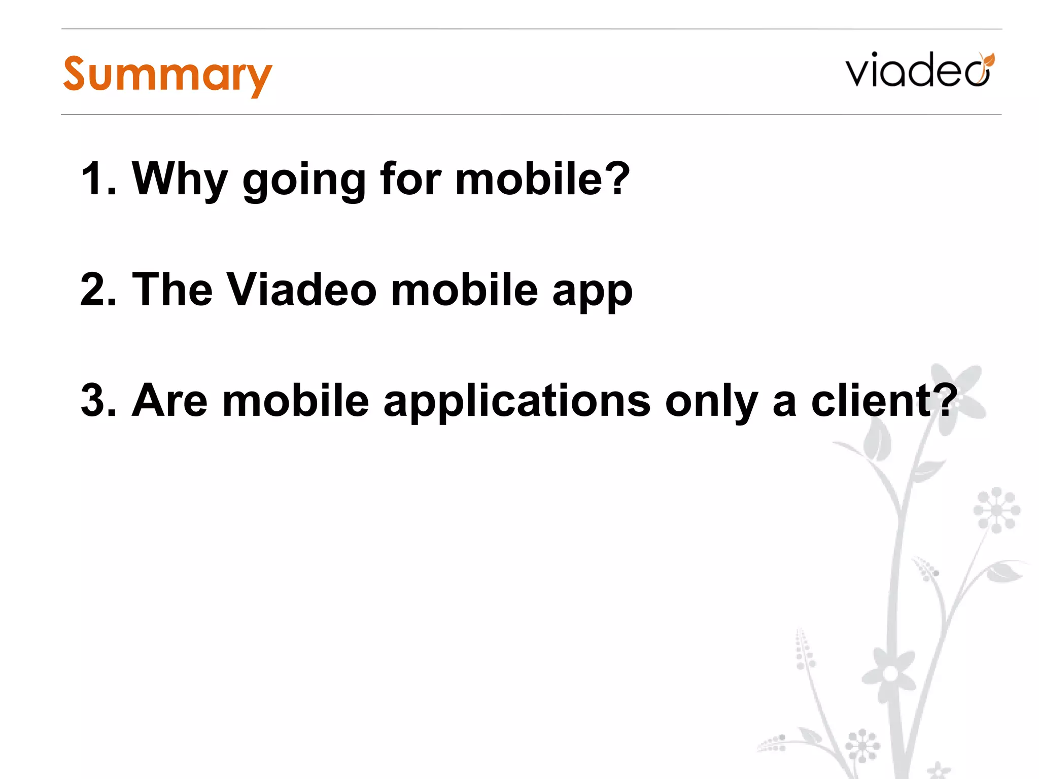 Summary

1. Why going for mobile?

2. The Viadeo mobile app

3. Are mobile applications only a client?
 