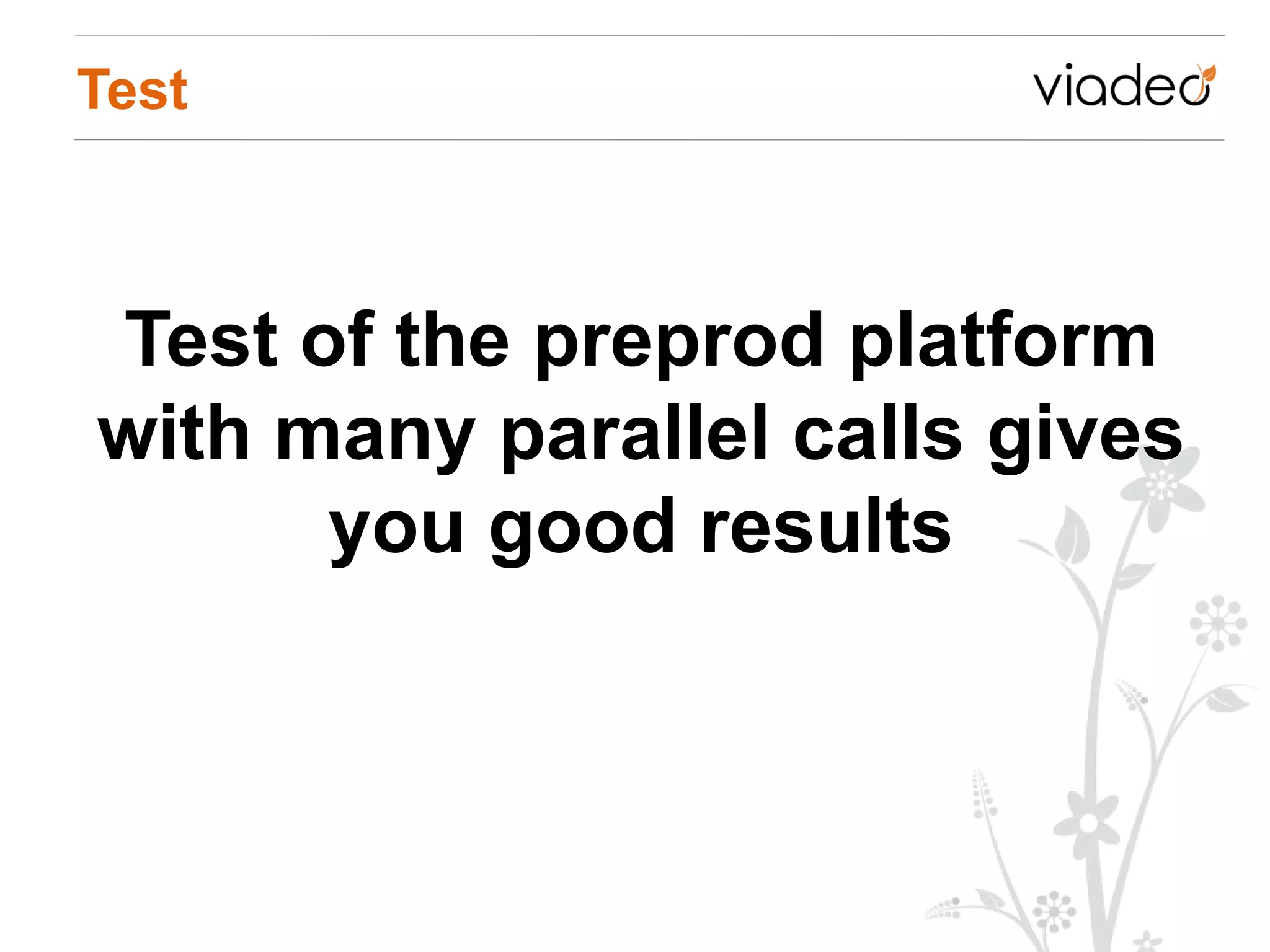 Test



Test of the preprod platform
with many parallel calls gives
      you good results
 