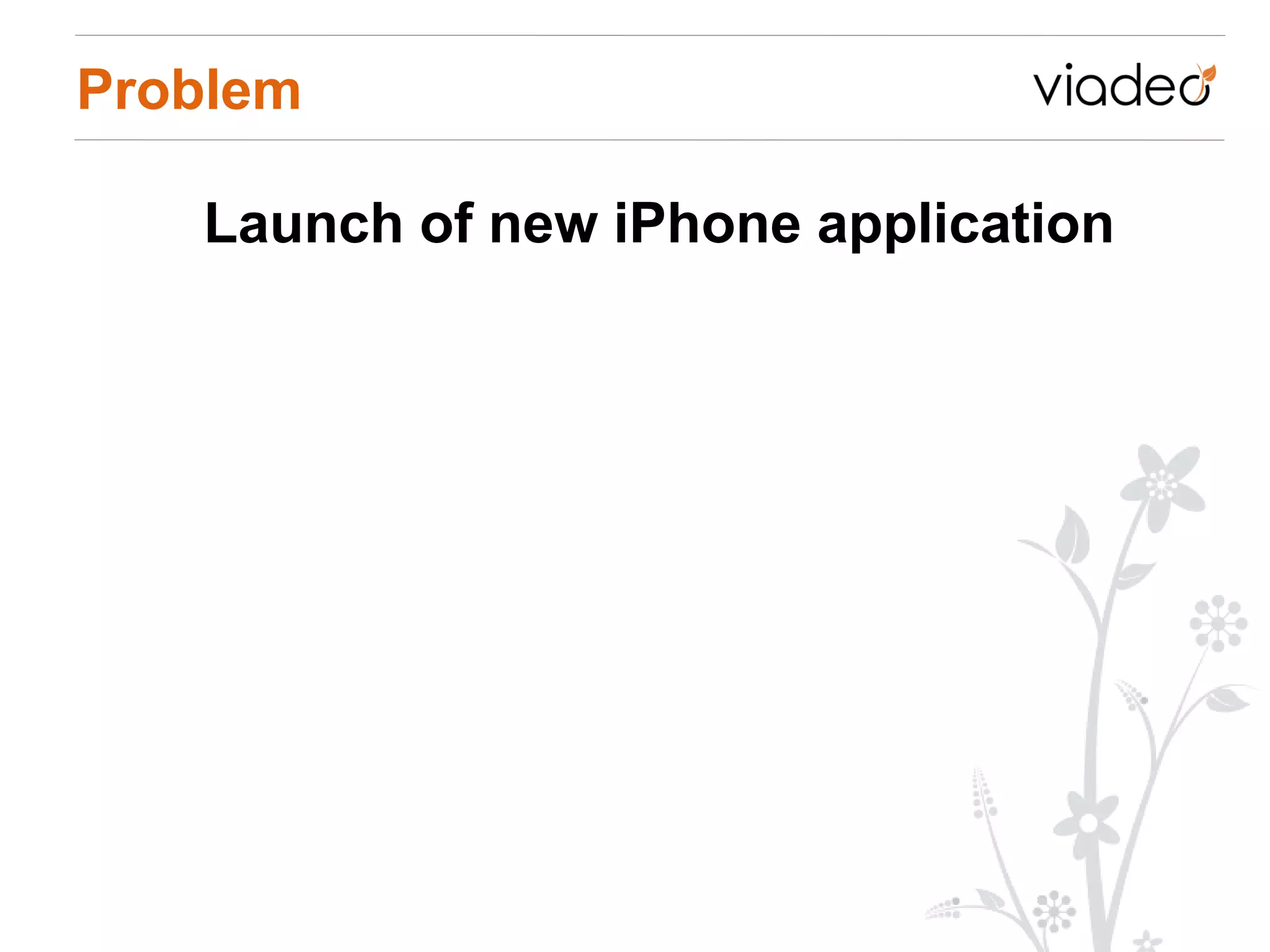 Problem

   Launch of new iPhone application
 
