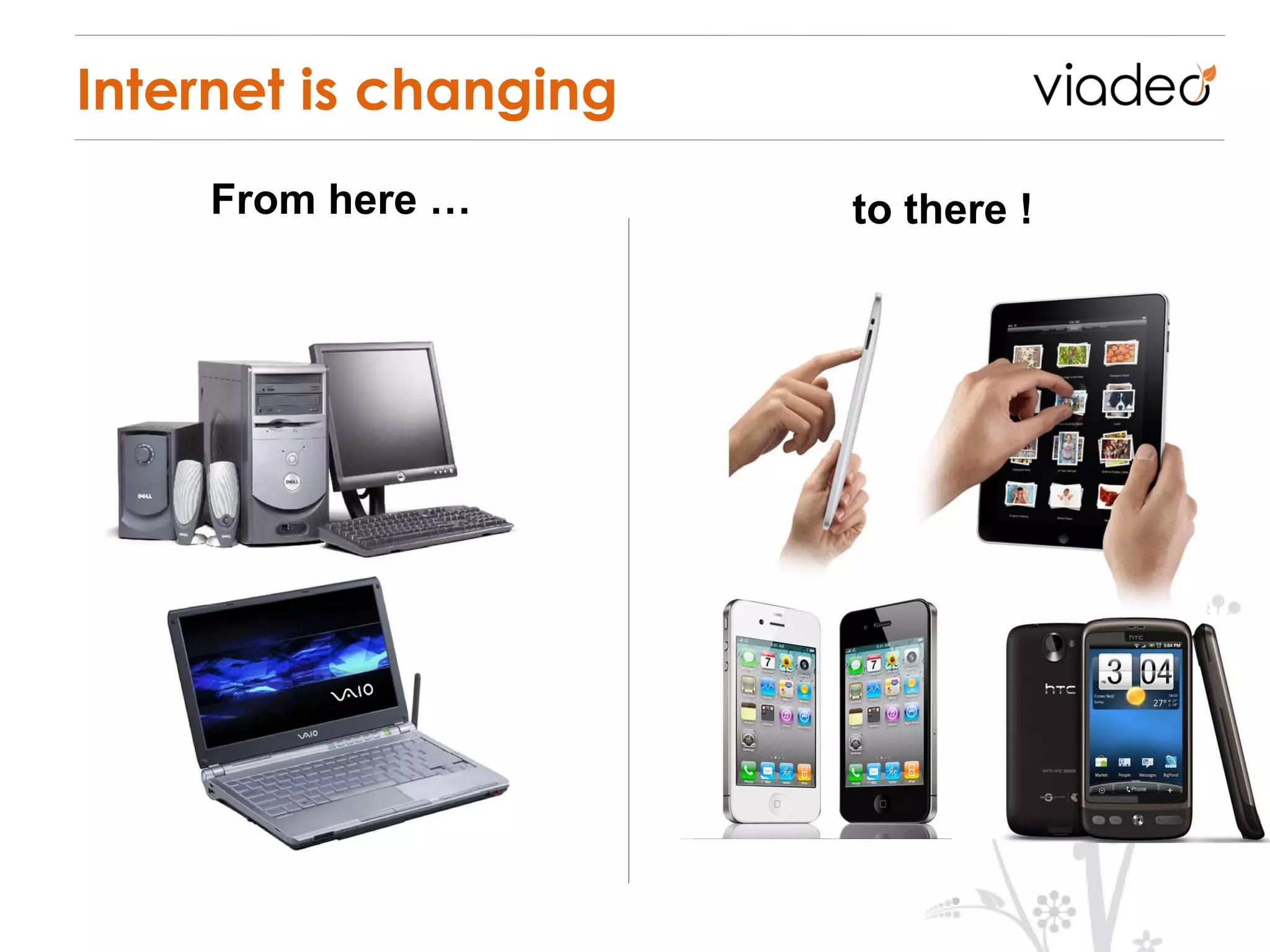 Internet is changing
    From here …        to there !
 