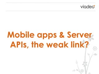 Mobile apps & Server
APIs, the weak link?
 