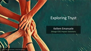 Exploring Trust
Kellem Emanuele
Attego ESG Impact Solutions
Copyright Attego ESG Impact Solutions - A Division of RTI International
 