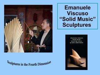 Emanuele Viscuso “Solid Music” Sculptures  Sculptures in the Fourth Dimension 