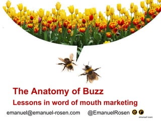 The Anatomy of Buzz Lessons in word of mouth marketing emanuel@emanuel-rosen.com     @EmanuelRosen 