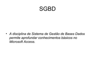 SGBD A disciplina de Sistema de Gestão de Bases Dados permite aprofundar conhecimentos básicos no Microsoft Access. 