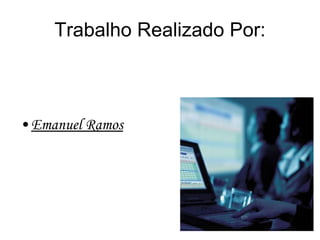 Trabalho Realizado Por: Emanuel Ramos 