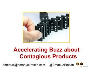 Accelerating Buzz about Contagious Products emanuel@emanuel-rosen.com     @EmanuelRosen 