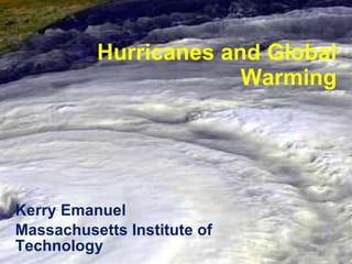 Hurricanes and Global Warming Kerry Emanuel Massachusetts Institute of Technology 