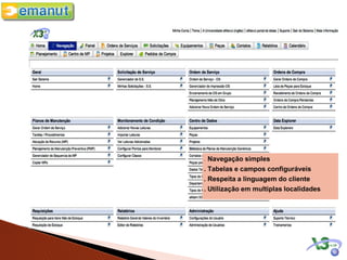 . Navegação simples
. Tabelas e campos configuráveis
. Respeita a linguagem do cliente
. Utilização em multiplas localidades
 
