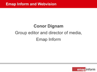 Emap Inform and Webvision  Conor Dignam Group editor and director of media, Emap Inform 