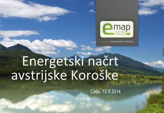 Energetski načrt 
avstrijske Koroške 
Celje, 12.9.2014 
 