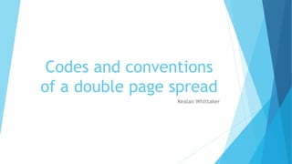 Codes and conventions
of a double page spread
Kealan Whittaker
 
