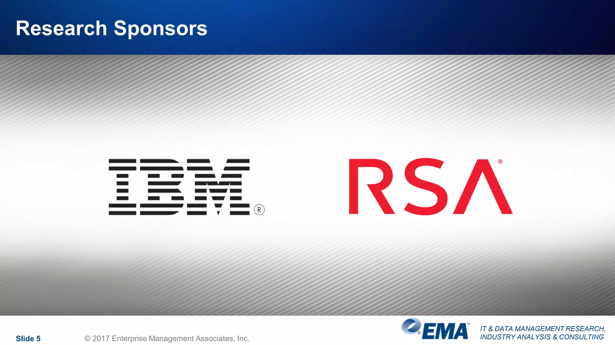 IT & DATA MANAGEMENT RESEARCH,
INDUSTRY ANALYSIS & CONSULTING
Research Sponsors
Slide 5 © 2017 Enterprise Management Associates, Inc.
 