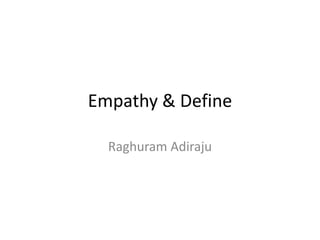 Empathy & Define
Raghuram Adiraju
 