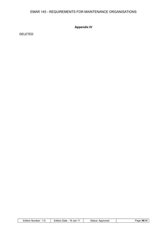 EMAR 145 - REQUIREMENTS FOR MAINTENANCE ORGANISATIONS



                                           Appendix IV

DELETED




 Edition Number : 1.0   Edition Date : 19 Jan 11    Status: Approved   Page 36/36
 