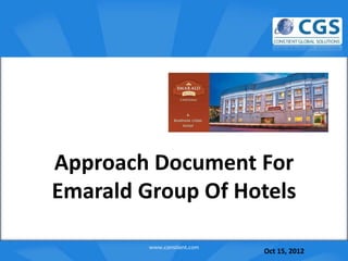 o




Approach Document For
Emarald Group Of Hotels

         www.constient.com
                             Oct 15, 2012
 