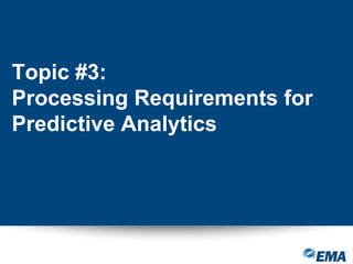 Topic #3:
Processing Requirements for
Predictive Analytics
 