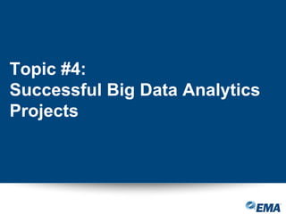 Topic #4:
Successful Big Data Analytics
Projects
 