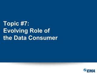 Topic #7:
Evolving Role of
the Data Consumer
 
