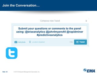 Join the Conversation…
Submit your questions or comments to the panel
using: @wiseanalytics @johnlmyers44 @rapidminer
#predictiveanalytics
Slide 30 © 2015 Enterprise Management Associates, Inc.
 