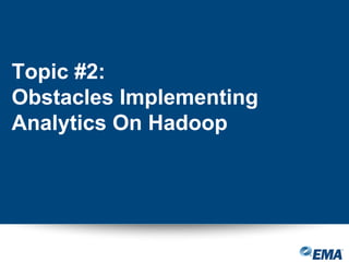 Topic #2:
Obstacles Implementing
Analytics On Hadoop
 