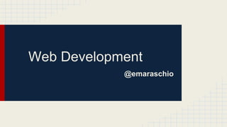 Web Development
@emaraschio
 