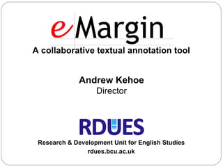 A collaborative textual annotation tool rdues.bcu.ac.uk Research & Development Unit for English Studies Andrew Kehoe Director 