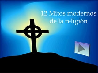 12 Mitos modernos
   de la religión
 