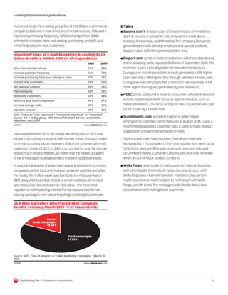 Leading Optimization Applications


In a recent study, the e-tailing group found that 83% of e-commerce         E-Tales
companies believed e-mail drives incremental revenue; 74% said it           ■ Zappos.com’s shoppers can choose the types of e-mail they
improved purchasing frequency; 72% (unchanged from 2008)                     want to receive. A consumer may only want e-mails about
believed it increases store and catalog purchasing; and 60% said             dresses, for example, said Mr. Kalma. The company also sends
e-mail helps acquire new customers.                                          generalized e-mails about promotions and special products.
                                                                             Zappos hopes to further personalize this area.
Important* Uses of E-Mail Marketing According to US
Online Retailers, 2008 & 2009 (% of respondents)                            ■ Diapers.com sends e-mails to customers who have abandoned
                                                          2008      2009     online shopping carts, reported DMNews in September 2008. The
Drive incremental revenue                                 74%        83%     reminder is sent a few days after the abandonment occurs.
Increase purchase frequency                               76%        74%     During a one-month period, the e-mails generated a 48% higher
Increase purchasing from your catalog or store            72%        72%     open rate and a 78% higher click-through rate than e-mails used
Acquire new customers                                     58%        60%     during previous campaigns. Net conversion rate was 6.5%, a full
Sell seasonal product                                     49%        56%     129% higher than figures generated by past endeavors.
Improve loyalty                                           58%        55%
Reactivate customers                                      53%        48%    ■ HSBC sends outbound e-mails to consumers who sent inbound

Reinforce your brand proposition                          49%        41%     e-mails. Outbound e-mails focus on specific services, such as
Increase average order                                    49%        39%     balance transfers, insurance or special rates for people who sign
Liquidate product                                         34%        34%     up for a loan by a certain date.
Note: *rated as "very important," "somewhat important" or "important"
Source: the e-tailing group, "8th Annual Merchant Survey," provided to      ■ Scentiments.com, an online fragrance seller, began
eMarketer, April 2009                                                        emphasizing customer-centric features in August 2008. Using a
103437                                                 www.eMarketer.com
                                                                             recommendations tool, customer data is used to make product
103437
                                                                             suggestions and send personalized e-mails.
SaaS-supported functions are rapidly becoming part of the e-mail
equation. According to an April 2009 Gartner report, the SaaS model          Click-through rates have doubled. Overall site revenues
for e-mail solutions should represent 20% of the commercial e-mail           increased by 11% and sales of the most popular item went up by
market by the end of 2012; in 2007, it accounted for only 1%. Gartner        56%. Open rates are 30% and conversion rates are 16%, said
research vice president Matt Cain noted that the earliest adopters           CEO Howard Wyner. Customers also receive an e-mail reminder
of the e-mail SaaS model are small or medium-sized businesses.               when an out-of-stock product comes in.

To reap the full benefits of any e-mail marketing initiative, e-commerce    ■ Wells Fargo periodically e-mails customers who do business
companies need to track and measure consumer activities and utilize          with other banks. If somebody has a checking account with
the results.This is often easier said than done. In a February–March         Wells Fargo and a loan with another institution, that person
2009 study, eROI found that 18.06% of e-mail marketers do not track          might receive an e-mail invitation to “refinance” with Wells
open rates, click rates and open-to-click ratios—the three most              Fargo, said Mr. Loots. The message could also be about loan
important e-mail marketing metrics.The top reasons cited for not             consolidation and making lower payments.
tracking campaigns were lack of knowledge and budget constraints.

US E-Mail Marketers Who Track E-Mail Campaign
Results, February-March 2009 (% of respondents)


                           Do not
                  track campaigns
                           18.06%



                                          Track campaigns
                                          81.94%




Source: eROI, "Use of Analytics in E-Mail Marketing Campaigns," March 20,
2009
102803                                                 www.eMarketer.com
102803




     Optimizing the E-Commerce Experience                                                                                                   11
 