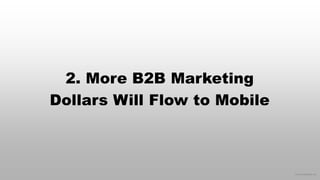 © 2015 eMarketer Inc.
2. More B2B Marketing
Dollars Will Flow to Mobile
 