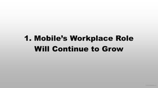 © 2015 eMarketer Inc.
1. Mobile’s Workplace Role
Will Continue to Grow
 