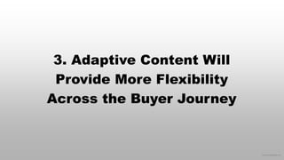 © 2015 eMarketer Inc.
3. Adaptive Content Will
Provide More Flexibility
Across the Buyer Journey
 
