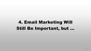 © 2015 eMarketer Inc.
4. Email Marketing Will
Still Be Important, but …
 