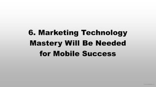 © 2015 eMarketer Inc.
6. Marketing Technology
Mastery Will Be Needed
for Mobile Success
 