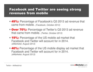 Facebook and Twitter are seeing strong
revenues from mobile
49%: Percentage of Facebook’s Q3 2013 ad revenue that
came fro...