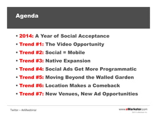 Agenda

2014: A Year of Social Acceptance
Trend #1: The Video Opportunity
Trend #2: Social = Mobile
Trend #3: Native Expan...