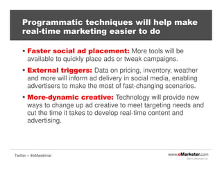 Programmatic techniques will help make
real-time marketing easier to do
Faster social ad placement: More tools will be
ava...