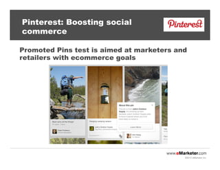 Pinterest: Boosting social
commerce
Promoted Pins test is aimed at marketers and
retailers with ecommerce goals

©2013 eMa...